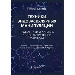Техники эндоваскулярных манипуляций. Проводники и катетеры в эндоваскулярной хирургии. П. А. Шнайдер 2024 г. (Гэотар)