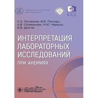 Интерпретация лабораторных исследований при анемиях / С. А. Луговская, М. Е. Почтарь, А. В. Селиванова 2025 г. (Гэотар)