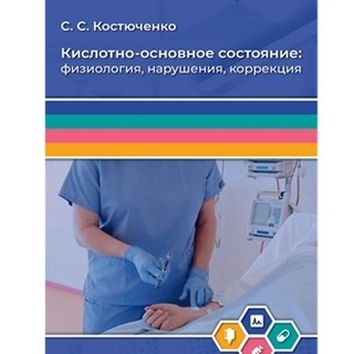Кислотно-основное состояние: физиология, нарушения, коррекция (руководство для врачей и студентов) Костюченко С. С. 2024 г. (Медицинская литература) Кислотно-основное состояние: физиология, нарушения, коррекция (руководство для врачей и студентов) Костюченко С. С. 2024 г. (Медицинская литература)