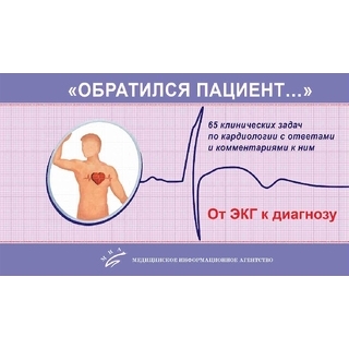 Обратился пациент. 65 клинических задач по кардиологии с ответами и комментариями к ним Т.В. Трешкур. 2022 г. (МИА) Обратился пациент. 65 клинических задач по кардиологии с ответами и комментариями к ним Т.В. Трешкур. 2022 г. (МИА)