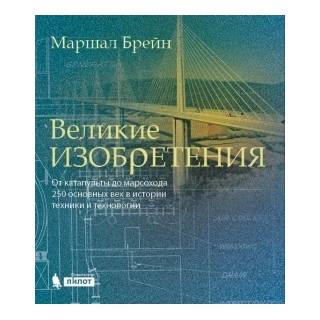 Великие изобретения. От катапульты до марсохода. 250 основных вех в истории техники и технологии. Брейн М 2017 г. (Лаборатория знаний)