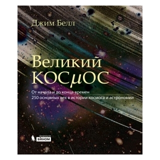Великий космос. От начала и до конца времен. 250 основных вех в истории космоса и астрономии. Белл Дж 2024 г. (Лаборатория знаний) Великий космос. От начала и до конца времен. 250 основных вех в истории космоса и астрономии. Белл Дж 2024 г. (Лаборатория знаний)