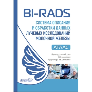 BI-RADS: система описания и обработки данных лучевых исследований молочной железы : атлас / под ред. К. Дж. Д’Орси, Э. А. Сиклза, Э. Б. Мендельсон 2025 г. (Гэотар)