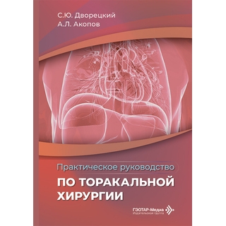 Практическое руководство по торакальной хирургии. С. Ю. Дворецкий, А. Л. Акопов 2026 г. (Гэотар) Практическое руководство по торакальной хирургии. С. Ю. Дворецкий, А. Л. Акопов 2026 г. (Гэотар)