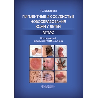 Пигментные и сосудистые новообразования кожи у детей. Атлас / Т. С. Белышева ; под ред. М. Д. Алиева 2023 г. (Гэотар) Пигментные и сосудистые новообразования кожи у детей. Атлас / Т. С. Белышева ; под ред. М. Д. Алиева 2023 г. (Гэотар)