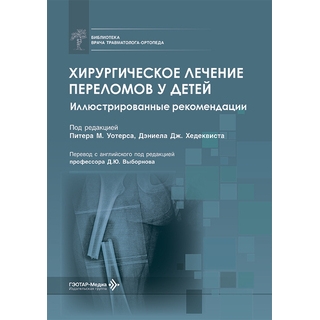 Хирургическое лечение переломов у детей. Иллюстрированные рекомендации / под ред. П. М. Уотерса, Д. Дж. Хедеквиста 2026 г. (Гэотар) Хирургическое лечение переломов у детей. Иллюстрированные рекомендации / под ред. П. М. Уотерса, Д. Дж. Хедеквиста 2026 г. (Гэотар)